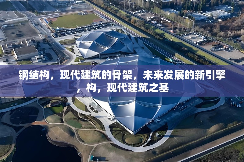 鋼結(jié)構(gòu)，現(xiàn)代建筑的骨架，未來(lái)發(fā)展的新引擎，構(gòu)，現(xiàn)代建筑之基 行業(yè)新聞