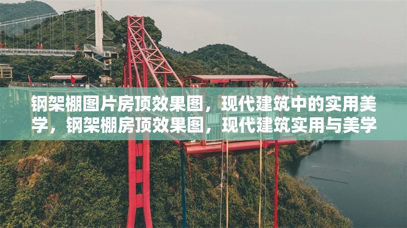 鋼架棚圖片房頂效果圖，現(xiàn)代建筑中的實(shí)用美學(xué)，鋼架棚房頂效果圖，現(xiàn)代建筑實(shí)用與美學(xué)的完美