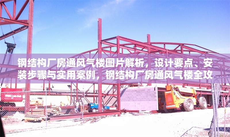 鋼結構廠房通風氣樓圖片解析，設計要點、安裝步驟與實用案例，鋼結構廠房通風氣樓全攻略，圖片解析、設計安裝要點 行業(yè)新聞