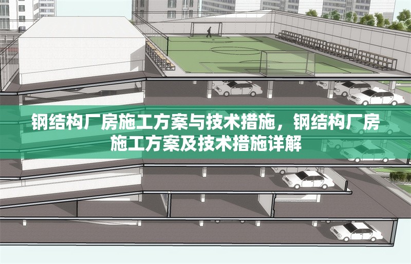 鋼結構廠房施工方案與技術措施，鋼結構廠房施工方案及技術措施詳解 行業(yè)新聞