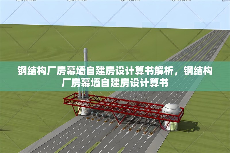 鋼結(jié)構(gòu)廠房幕墻自建房設(shè)計算書解析，鋼結(jié)構(gòu)廠房幕墻自建房設(shè)計算書