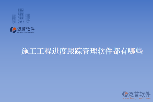 施工進(jìn)度管理軟件推薦，5款高效施工進(jìn)度管理軟件推薦 行業(yè)新聞 第2張